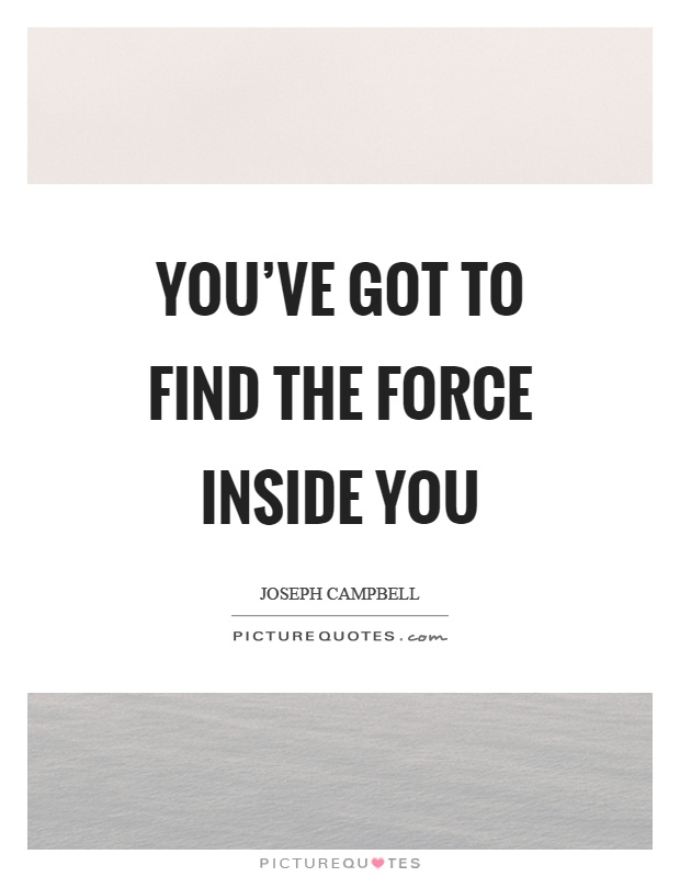You've got to find the force inside you Picture Quote #1