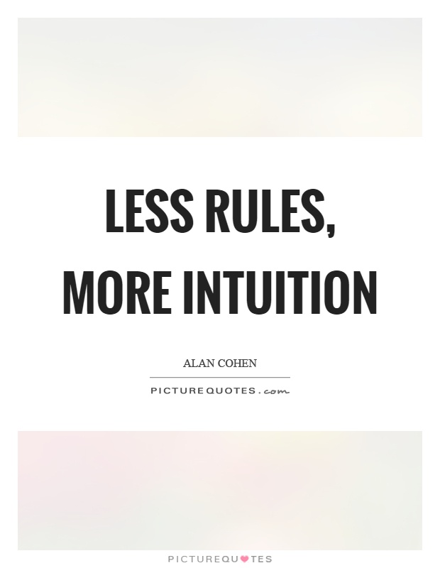 Less rules, more intuition Picture Quote #1