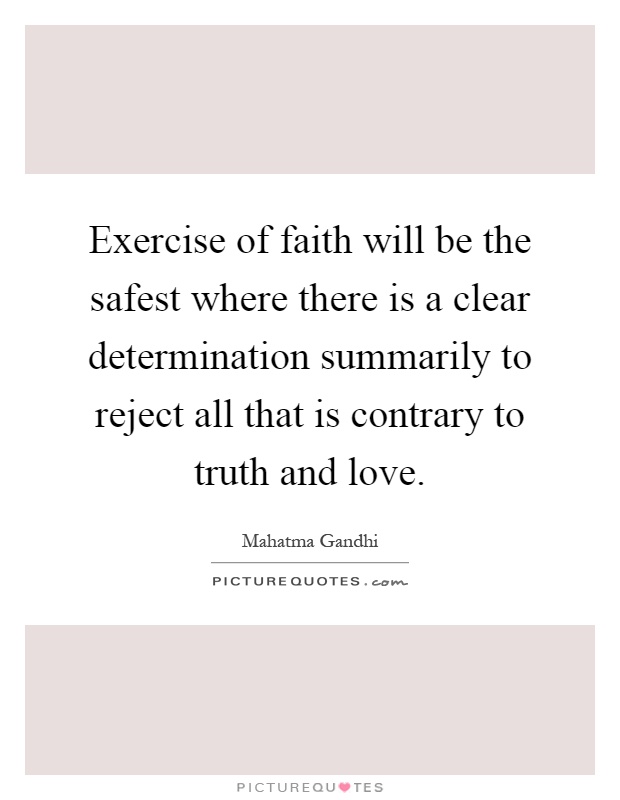 Exercise of faith will be the safest where there is a clear determination summarily to reject all that is contrary to truth and love Picture Quote #1