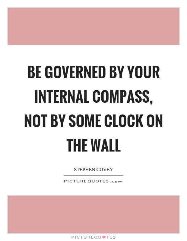 Be governed by your internal compass, not by some clock on the wall Picture Quote #1