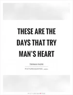 These are the days that try man’s heart Picture Quote #1