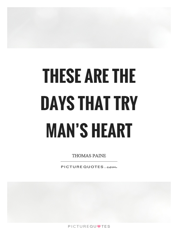 These are the days that try man's heart Picture Quote #1