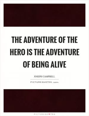 The adventure of the hero is the adventure of being alive Picture Quote #1