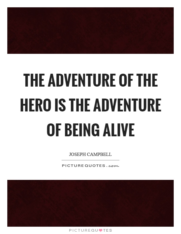 The adventure of the hero is the adventure of being alive Picture Quote #1