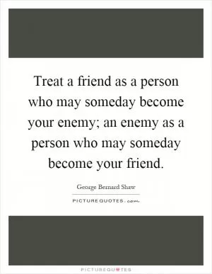 Treat a friend as a person who may someday become your enemy; an enemy as a person who may someday become your friend Picture Quote #1