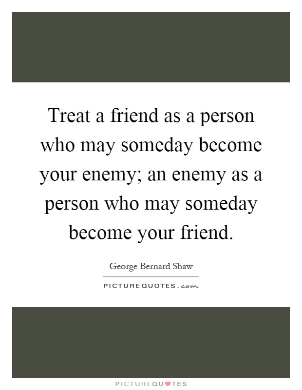 Treat a friend as a person who may someday become your enemy; an enemy as a person who may someday become your friend Picture Quote #1