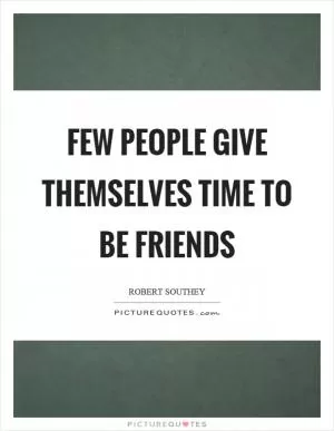 Few people give themselves time to be friends Picture Quote #1