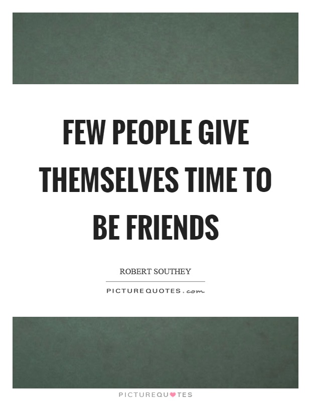 Few people give themselves time to be friends Picture Quote #1