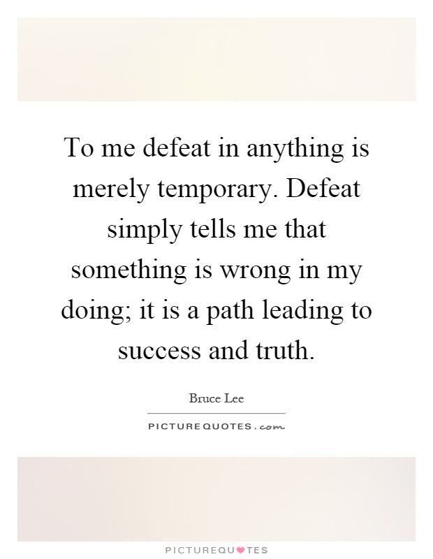To me defeat in anything is merely temporary. Defeat simply tells me that something is wrong in my doing; it is a path leading to success and truth Picture Quote #1