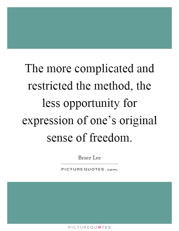 The more complicated and restricted the method, the less opportunity for expression of one's original sense of freedom Picture Quote #1