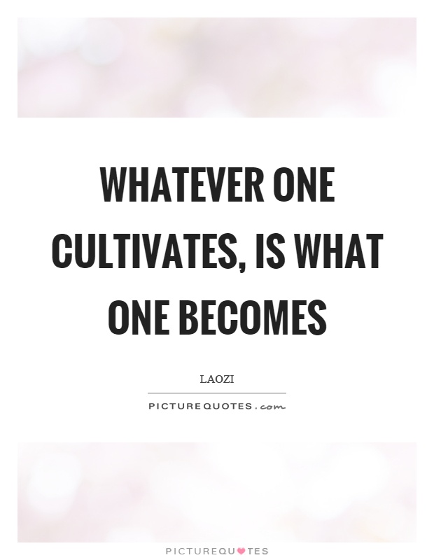 Whatever one cultivates, is what one becomes Picture Quote #1