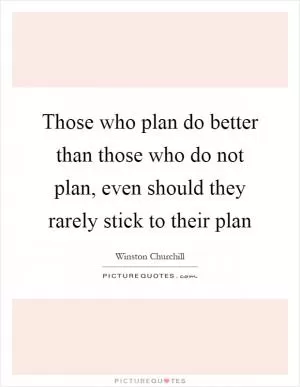 Those who plan do better than those who do not plan, even should they rarely stick to their plan Picture Quote #1