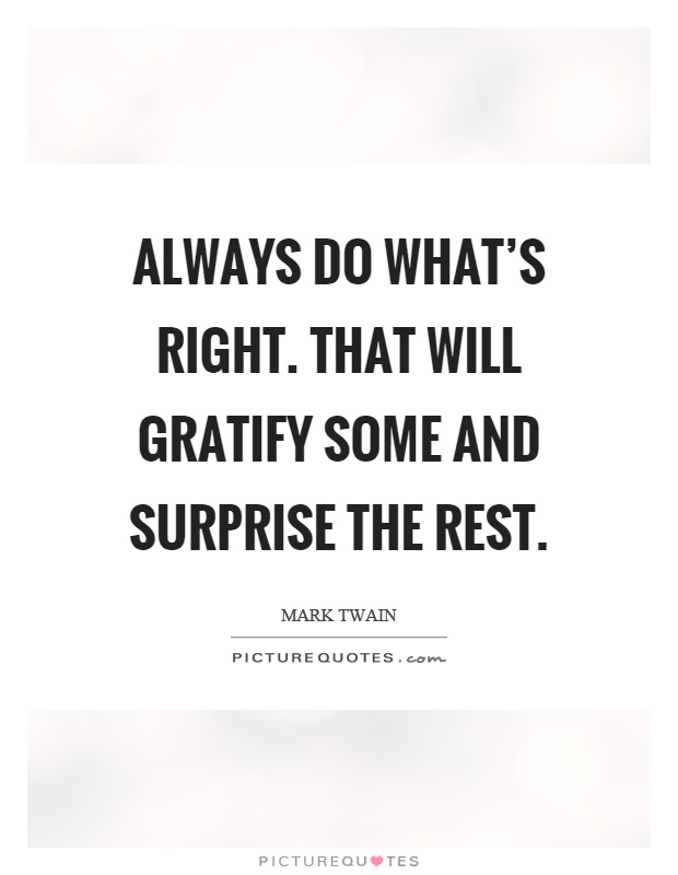 Always do what's right. That will gratify some and surprise the rest Picture Quote #1
