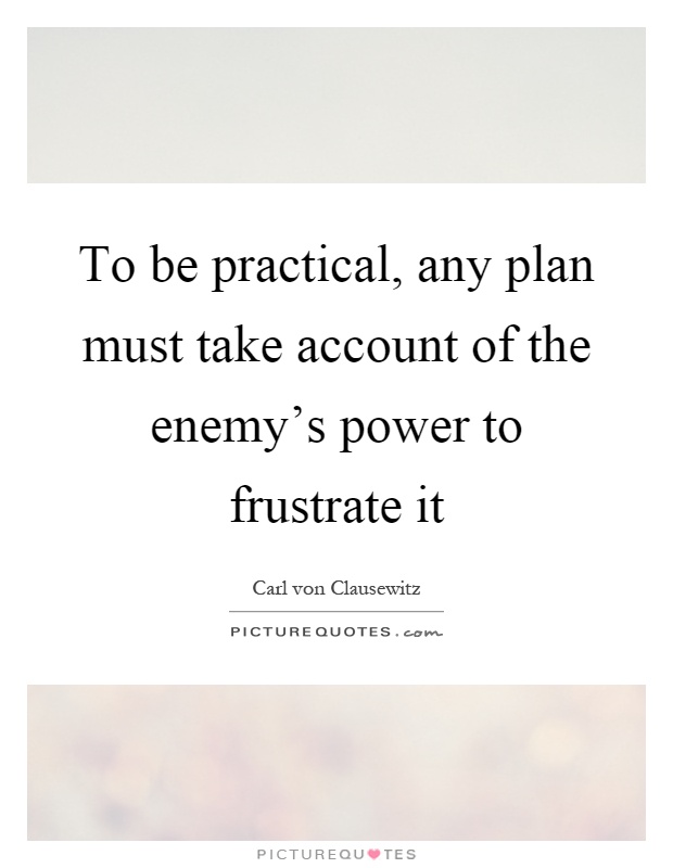 To be practical, any plan must take account of the enemy's power to frustrate it Picture Quote #1