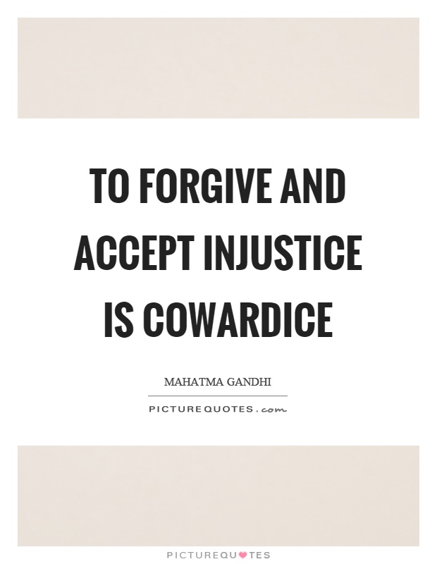 To forgive and accept injustice is cowardice Picture Quote #1
