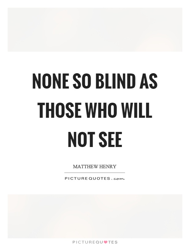 None so blind as those who will not see Picture Quote #1