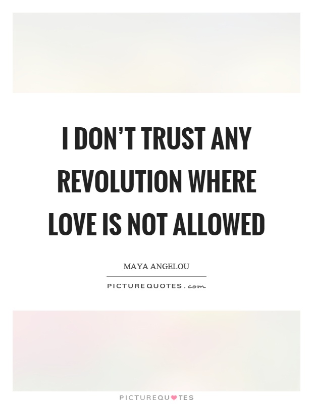 I don't trust any revolution where love is not allowed Picture Quote #1