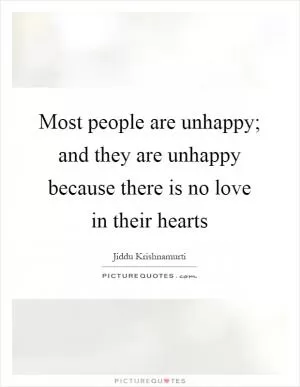 Most people are unhappy; and they are unhappy because there is no love in their hearts Picture Quote #1