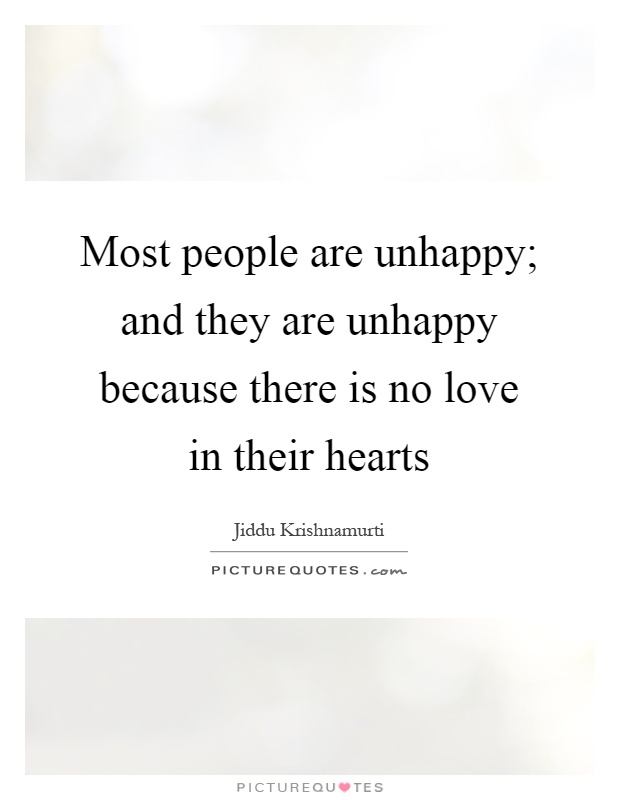 Most people are unhappy; and they are unhappy because there is no love in their hearts Picture Quote #1
