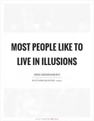 Most people like to live in illusions Picture Quote #1