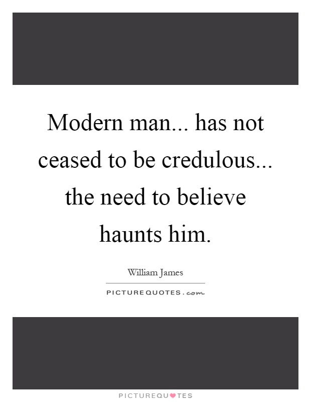 Modern man... has not ceased to be credulous... the need to believe haunts him Picture Quote #1