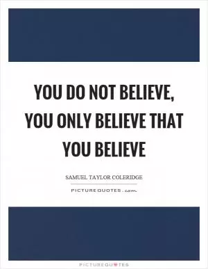 You do not believe, you only believe that you believe Picture Quote #1