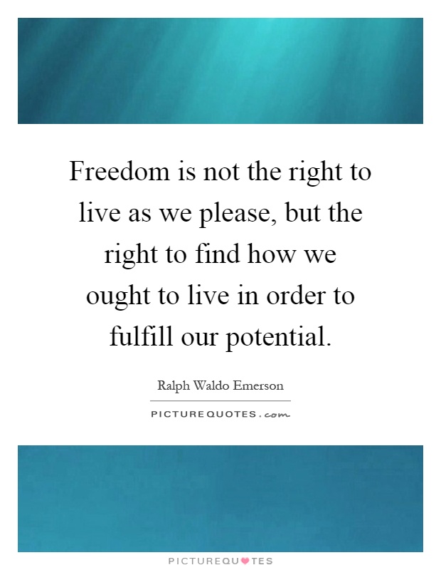 Freedom is not the right to live as we please, but the right to find how we ought to live in order to fulfill our potential Picture Quote #1