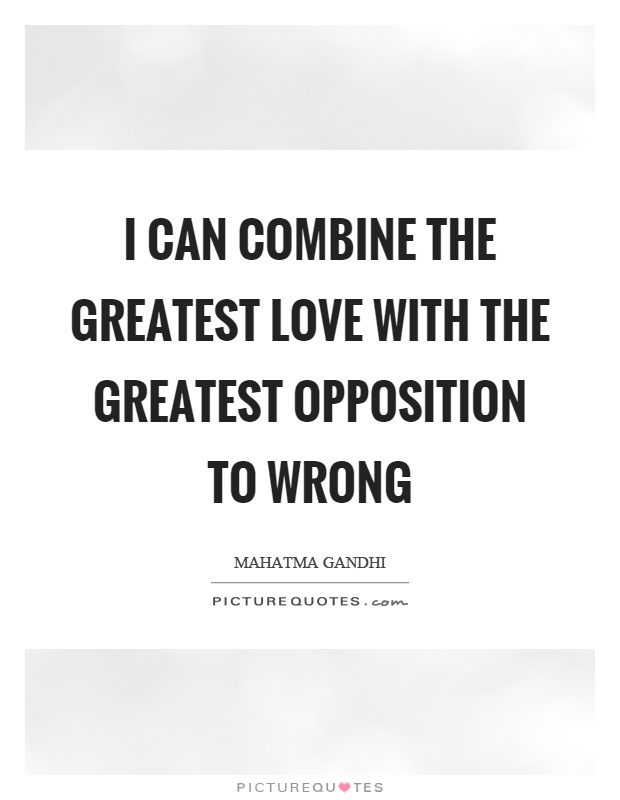 I can combine the greatest love with the greatest opposition to wrong Picture Quote #1