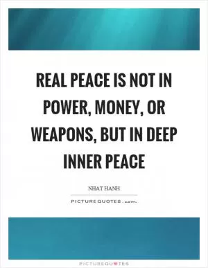 Real peace is not in power, money, or weapons, but in deep inner peace Picture Quote #1