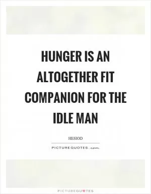 Hunger is an altogether fit companion for the idle man Picture Quote #1