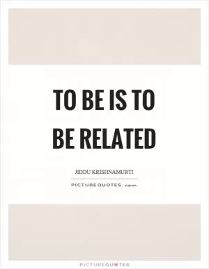To be is to be related Picture Quote #1