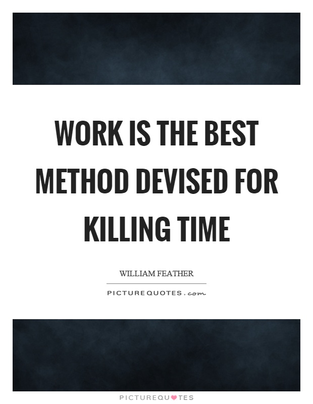 Work is the best method devised for killing time Picture Quote #1