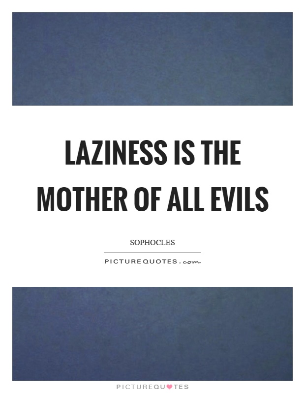 Laziness is the mother of all evils Picture Quote #1