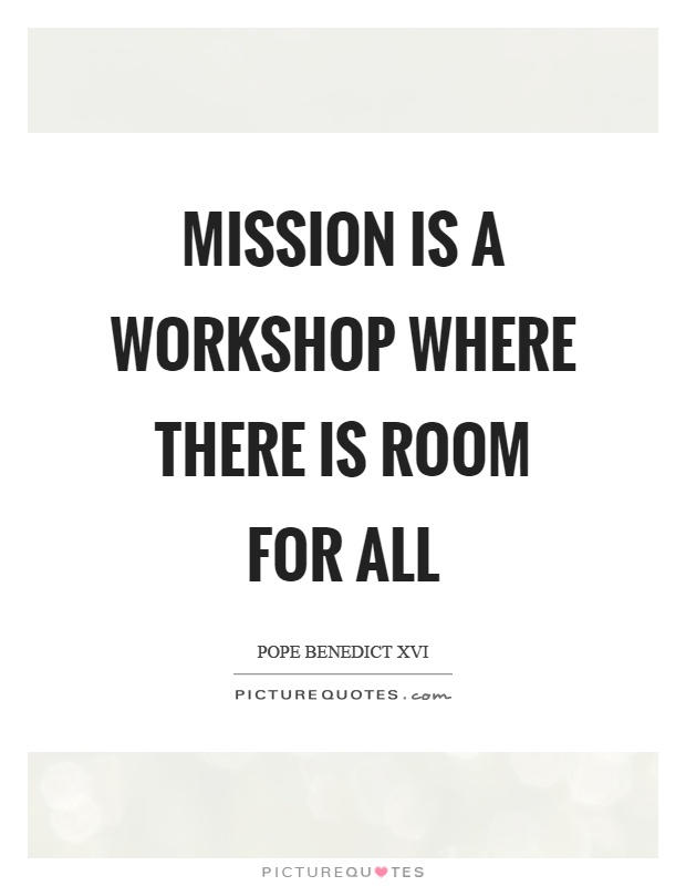 Mission is a workshop where there is room for all Picture Quote #1