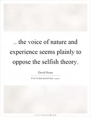 .. the voice of nature and experience seems plainly to oppose the selfish theory Picture Quote #1