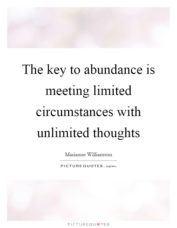 The key to abundance is meeting limited circumstances with unlimited thoughts Picture Quote #1