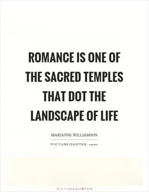 Romance is one of the sacred temples that dot the landscape of life Picture Quote #1