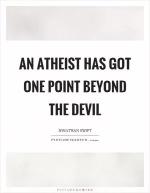 An atheist has got one point beyond the devil Picture Quote #1