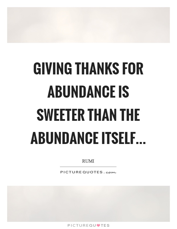 Giving thanks for abundance is sweeter than the abundance itself Picture Quote #1