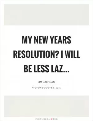 My new years resolution? I will be less laz Picture Quote #1
