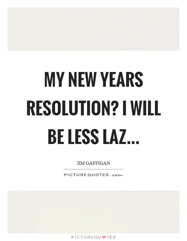 My new years resolution? I will be less laz Picture Quote #1
