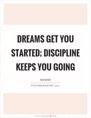 Dreams get you started; discipline keeps you going Picture Quote #1