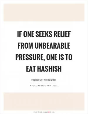 If one seeks relief from unbearable pressure, one is to eat hashish Picture Quote #1