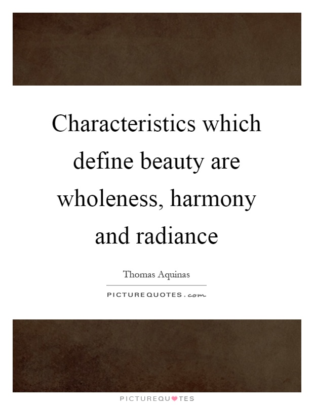 Characteristics which define beauty are wholeness, harmony and radiance Picture Quote #1