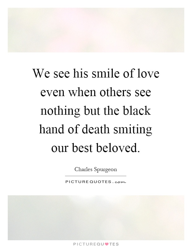 We see his smile of love even when others see nothing but the black hand of death smiting our best beloved Picture Quote #1