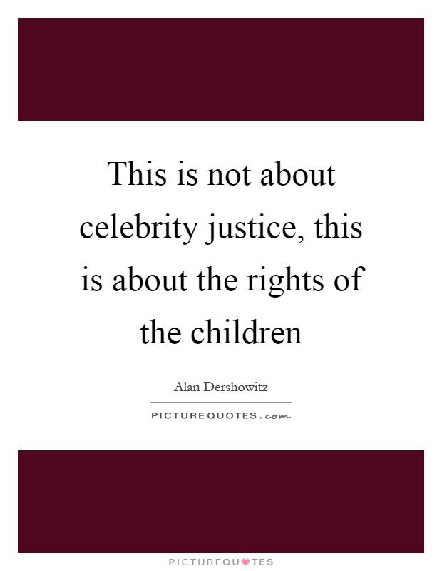 This is not about celebrity justice, this is about the rights of the children Picture Quote #1