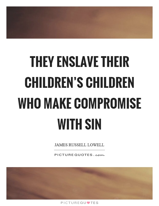 They enslave their children’s children who make compromise with sin Picture Quote #1