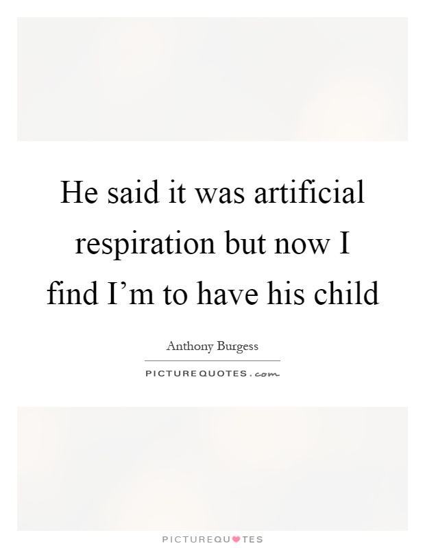 He said it was artificial respiration but now I find I'm to have his child Picture Quote #1