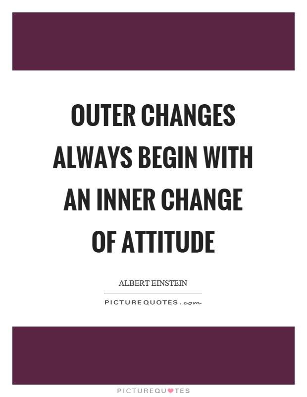 Outer changes always begin with an inner change of attitude Picture Quote #1