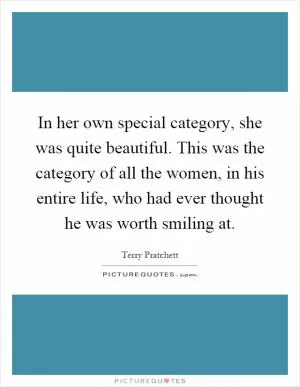 In her own special category, she was quite beautiful. This was the category of all the women, in his entire life, who had ever thought he was worth smiling at Picture Quote #1